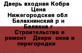  Дверь входная Кобра Black Wave › Цена ­ 11 900 - Нижегородская обл., Балахнинский р-н, Балахна г. Строительство и ремонт » Двери, окна и перегородки   